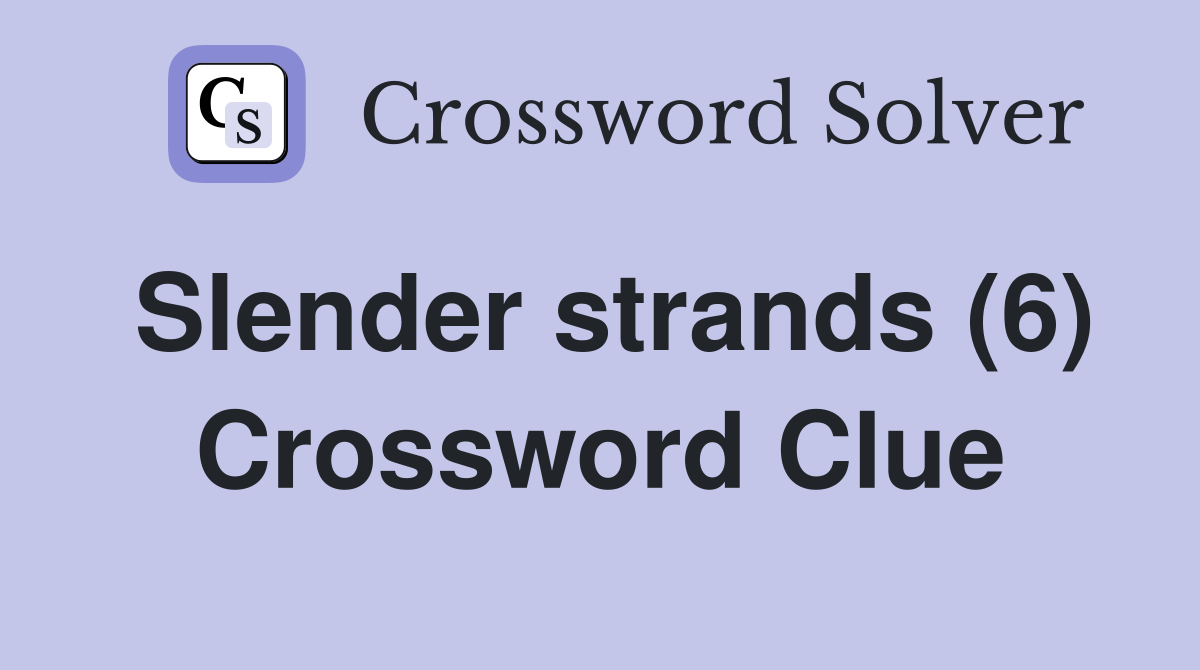 Slender strands (6) Crossword Clue Answers Crossword Solver
